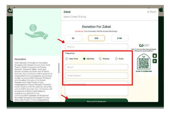 Through the Website: Visit the masjid’s website. Click on the "Donate" button or donation widget. Choose the amount you want to donate. Select a payment method. Complete the transaction and receive a confirmation on your email.